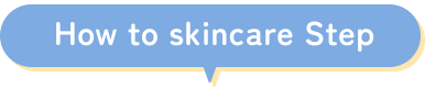 How to skincare Step｜やさしいステップ